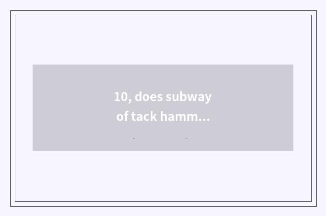 10, does subway of tack hammer little game run how is cruel entered do not go?