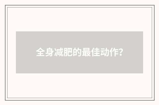 全身减肥的最佳动作?