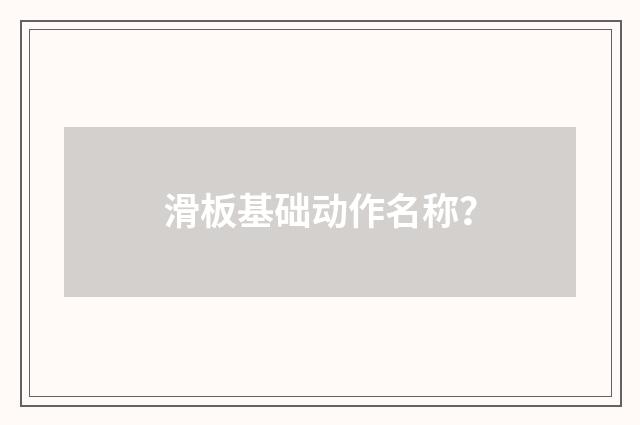 滑板基础动作名称？