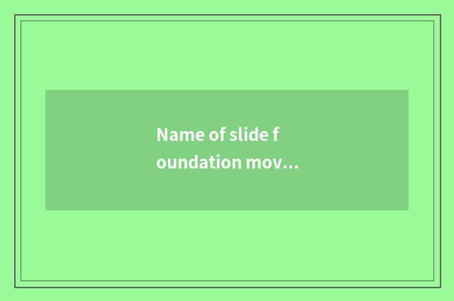 Name of slide foundation movement?