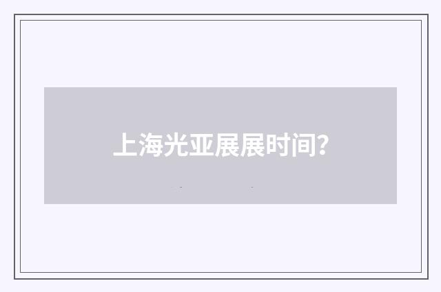 上海光亚展展时间？
