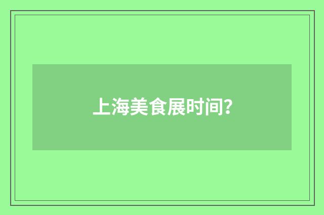 上海美食展时间?