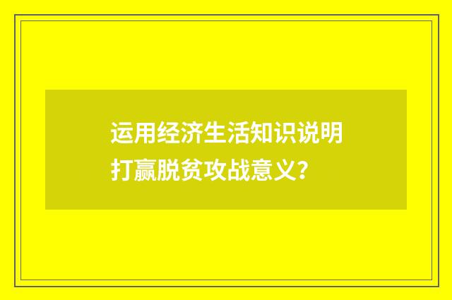 运用经济生活知识说明打赢脱贫攻战意义？