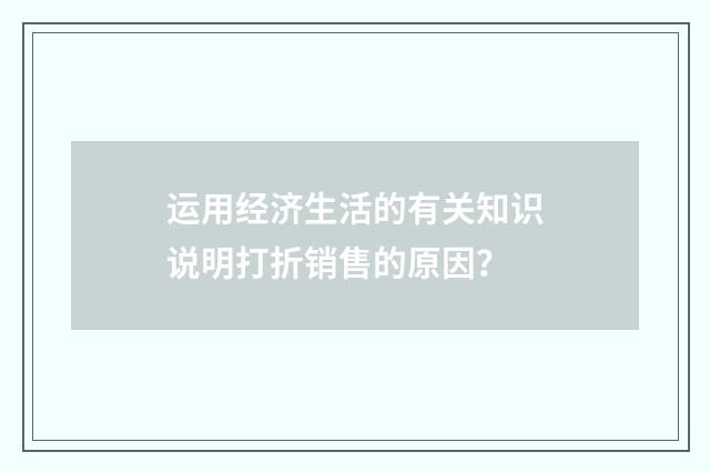 运用经济生活的有关知识说明打折销售的原因?