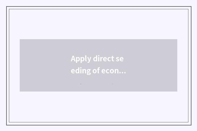 Apply direct seeding of economic life knowledge to take the economic advantage o