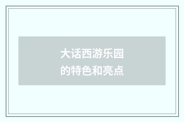 大话西游乐园的特色和亮点