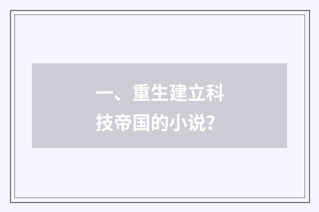 一、重生建立科技帝国的小说?