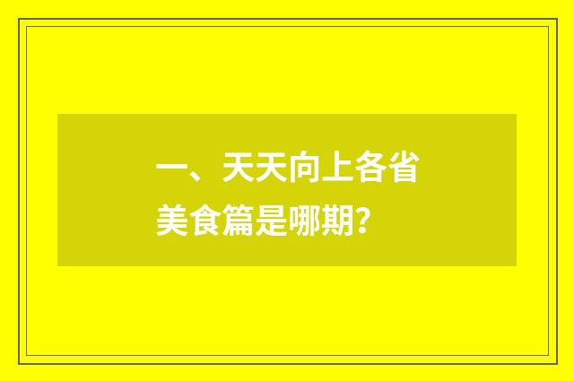 一、天天向上各省美食篇是哪期?