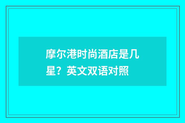 摩尔港时尚酒店是几星?英文双语对照