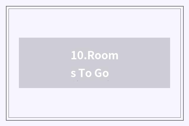 10.Rooms To Go