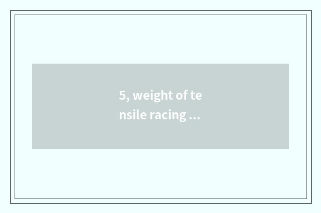 5, weight of tensile racing bicycle?