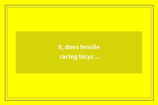 9, does tensile racing bicycle shift gear?
