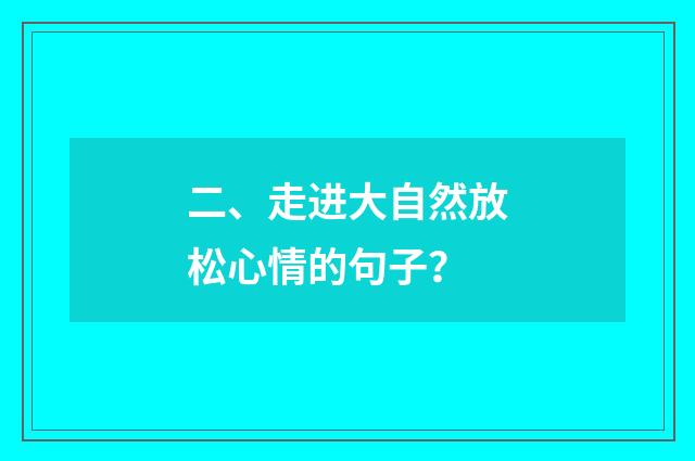 二、走进大自然放松心情的句子?