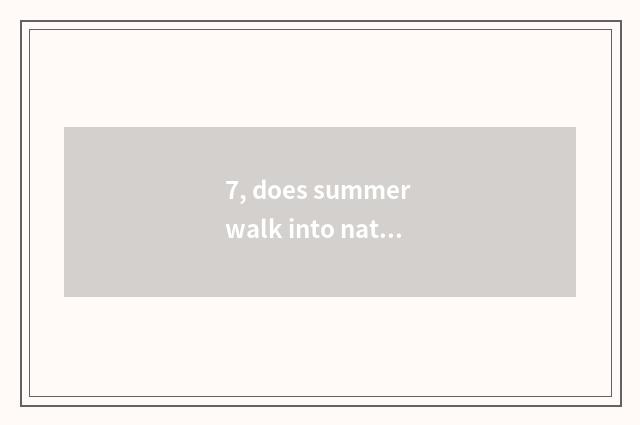 7, does summer walk into nature article table?