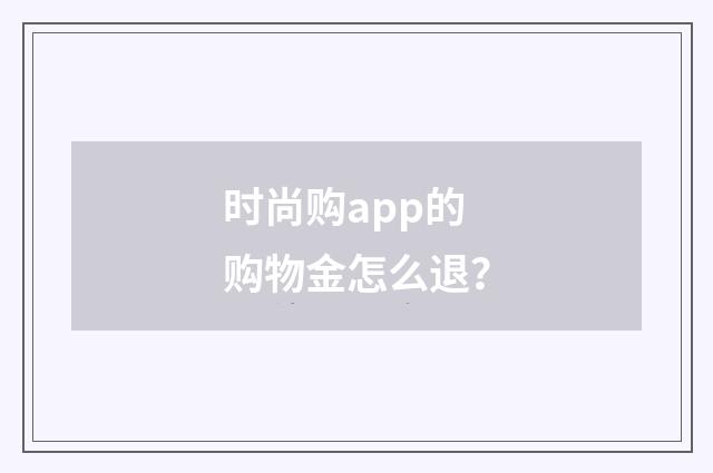 时尚购app的购物金怎么退？