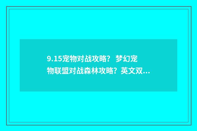 9.15宠物对战攻略？ 梦幻宠物联盟对战森林攻略？英文双语对照