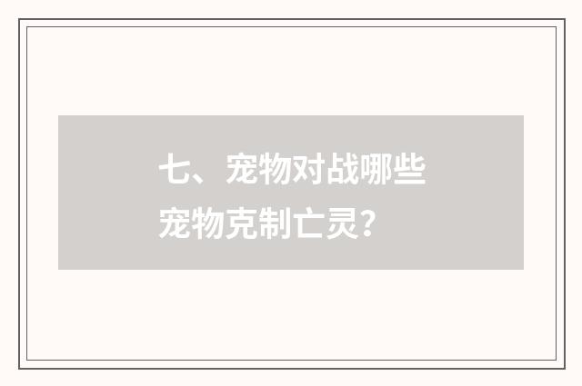 七、宠物对战哪些宠物克制亡灵?