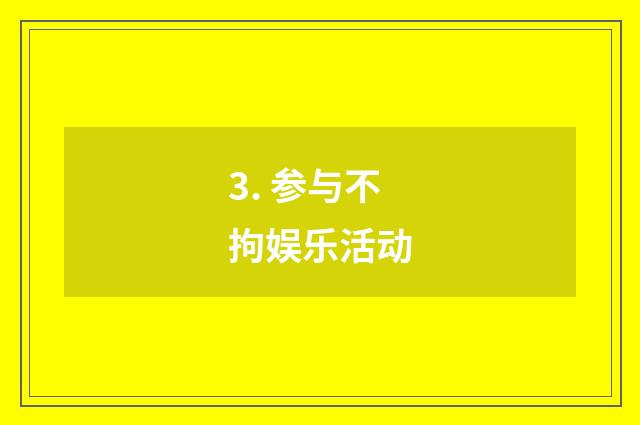 3. 参与不拘娱乐活动