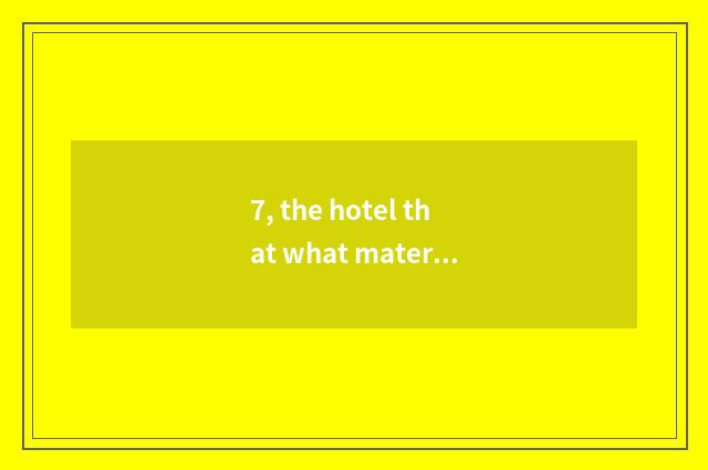 7, the hotel that what material benefit there is to nod near the cate street of 