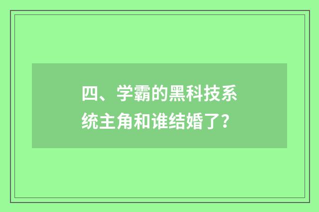 四、学霸的黑科技系统主角和谁结婚了?