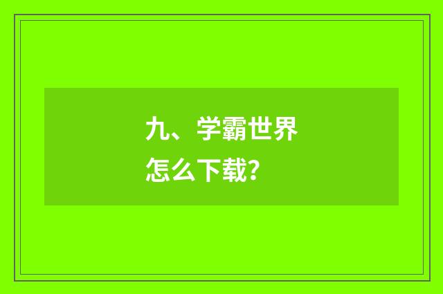 九、学霸世界怎么下载?
