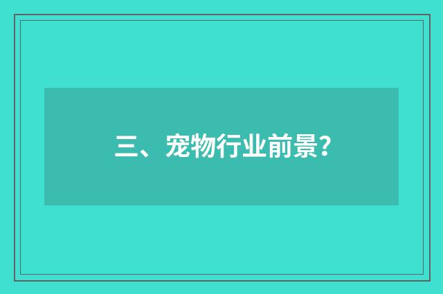 三、宠物行业前景?