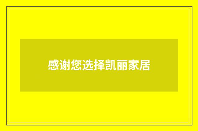 感谢您选择凯丽家居