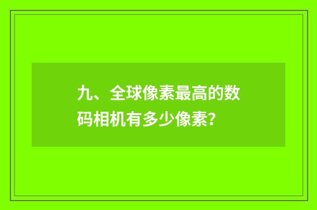 九、全球像素最高的数码相机有多少像素?