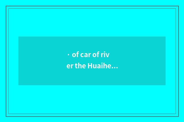 · of car of river the Huaihe River?