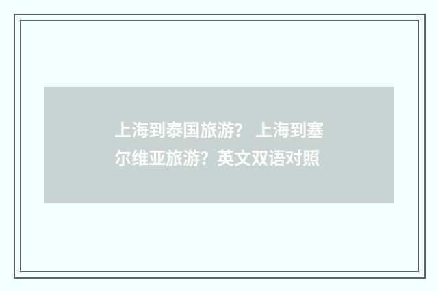 上海到泰国旅游？ 上海到塞尔维亚旅游？英文双语对照