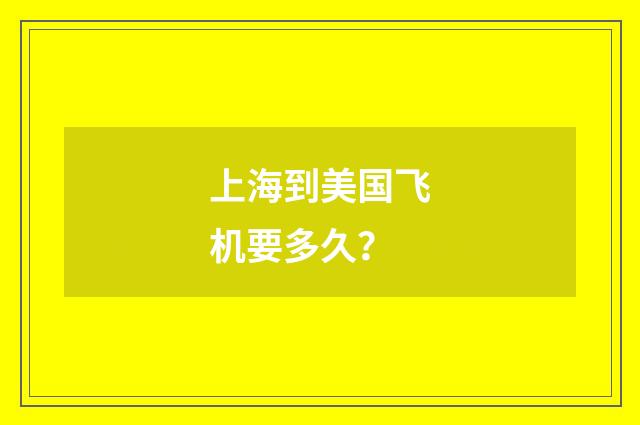 上海到美国飞机要多久？