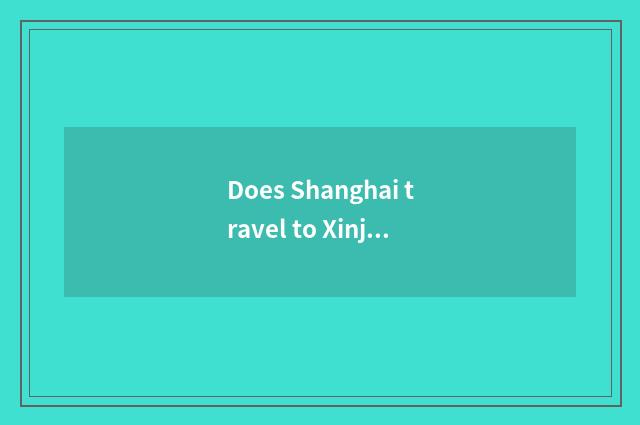 Does Shanghai travel to Xinjiang travel special train strategy?