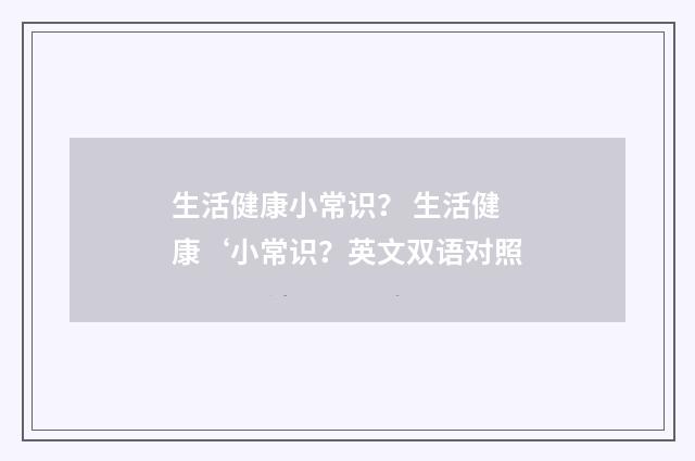 生活健康小常识? 生活健康‘小常识?英文双语对照