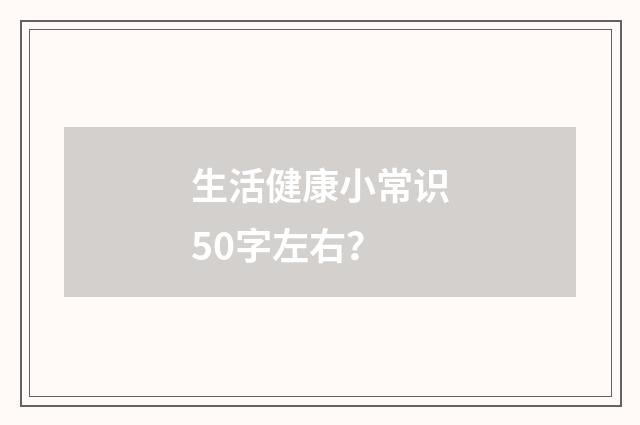 生活健康小常识50字左右?