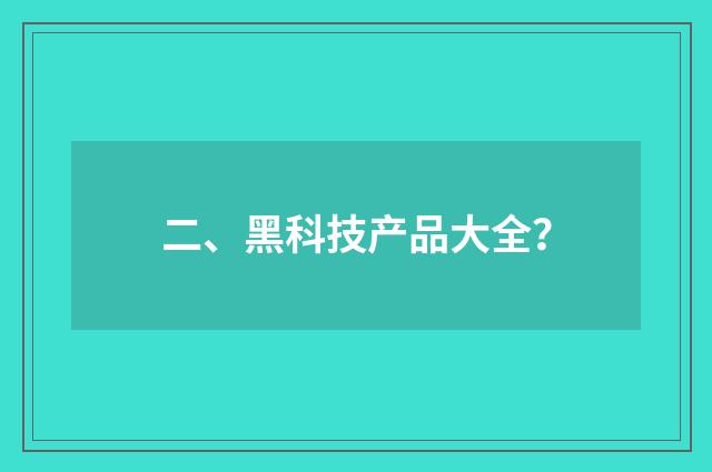 二、黑科技产品大全？
