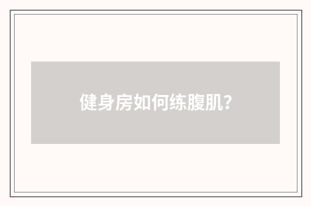 健身房如何练腹肌?