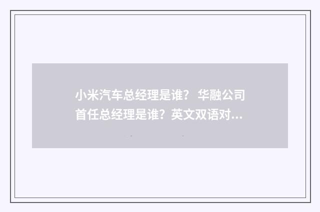 小米汽车总经理是谁？ 华融公司首任总经理是谁？英文双语对照