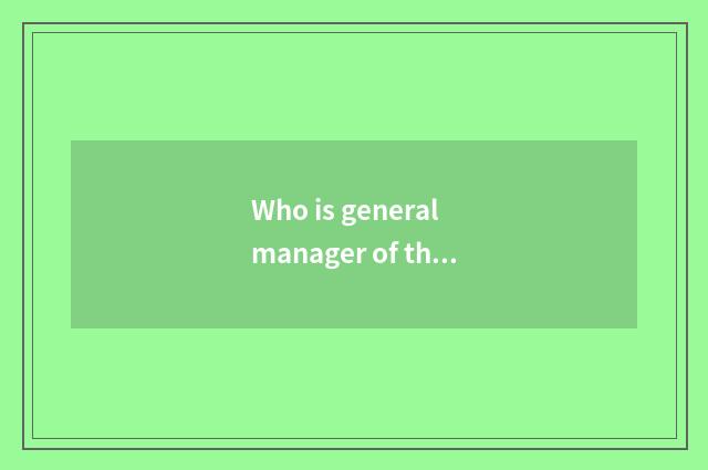 Who is general manager of the first to be appointed to an office of firm of Chin