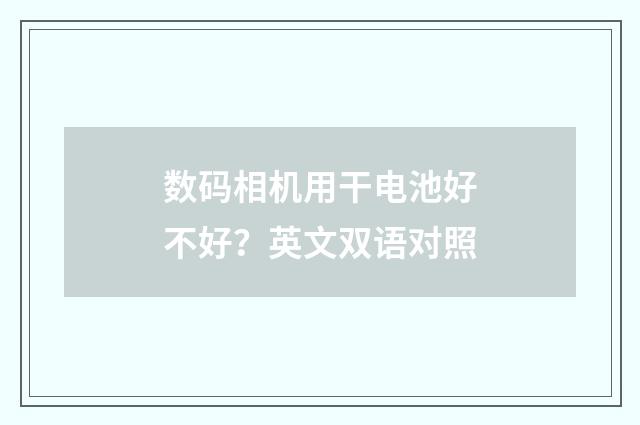数码相机用干电池好不好?英文双语对照