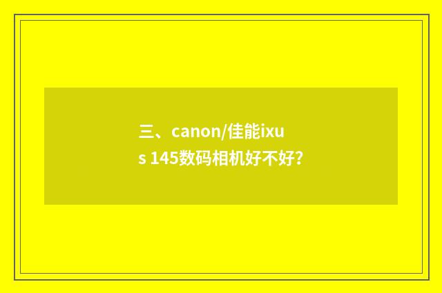 三、canon/佳能ixus 145数码相机好不好?