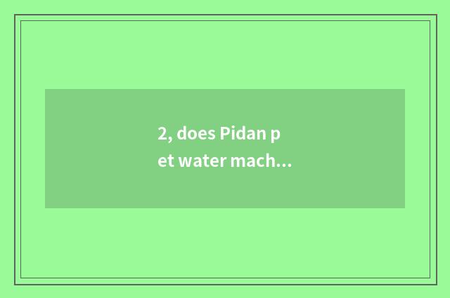 2, does Pidan pet water machine manual?
