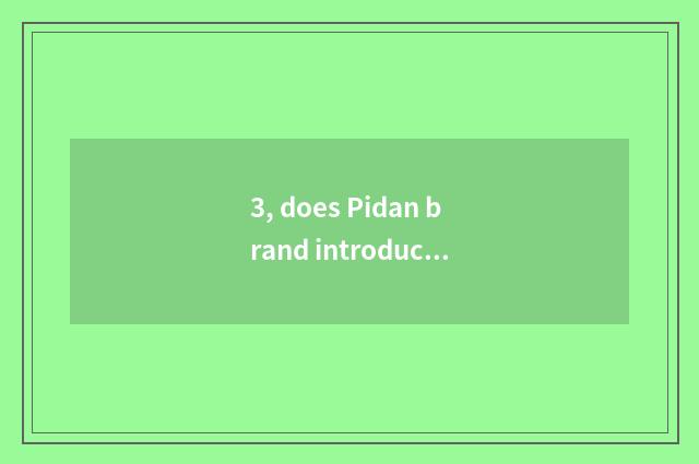 3, does Pidan brand introduce?