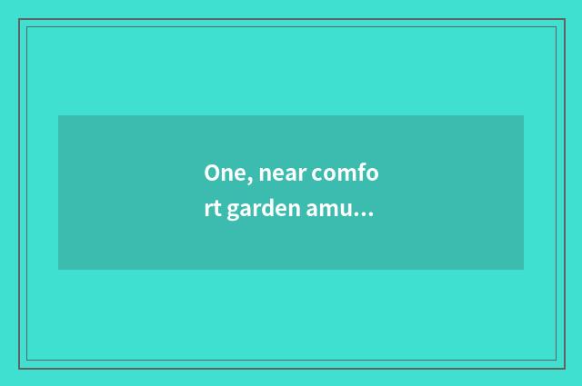 One, near comfort garden amuse oneself strategy?