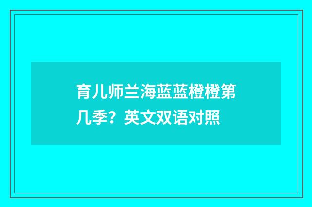 育儿师兰海蓝蓝橙橙第几季?英文双语对照