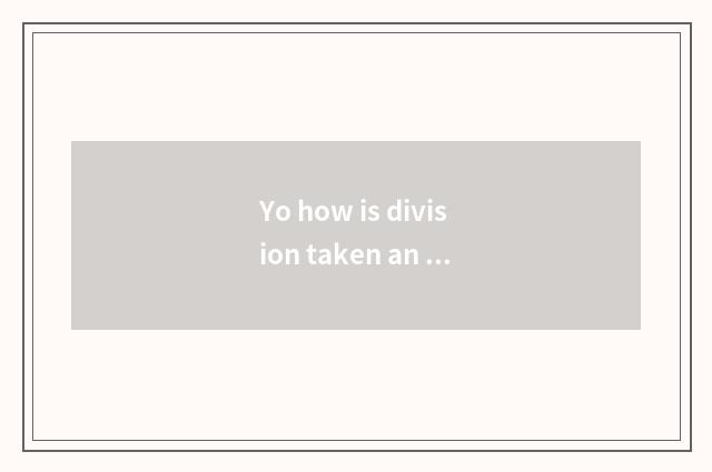 Yo how is division taken an examination of?