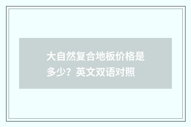 大自然复合地板价格是多少?英文双语对照