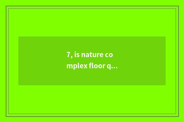 7, is nature complex floor quality appearance?