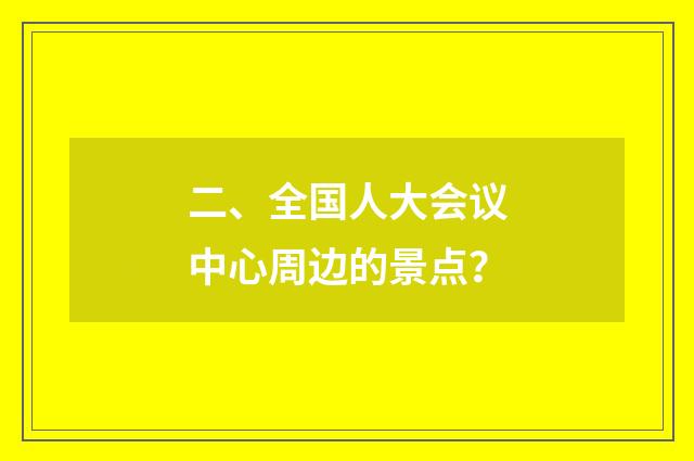 二、全国人大会议中心周边的景点?