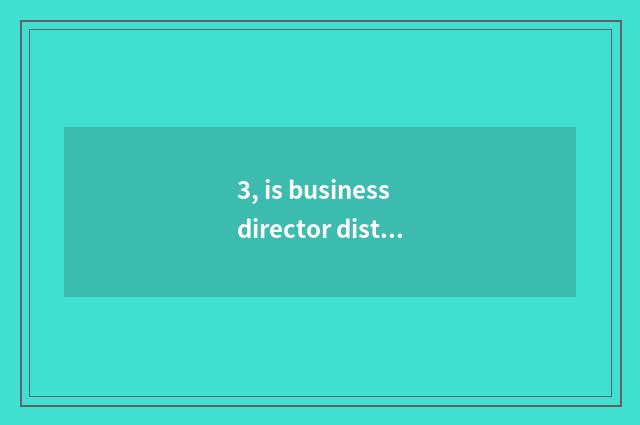 3, is business director distinguished with the director?