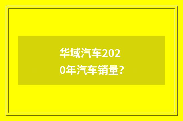 华域汽车2020年汽车销量?